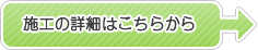 施工の詳細はこちらから